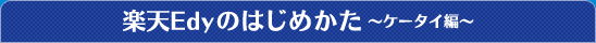 Edy�̂͂��߂����@�P�[�^�C��